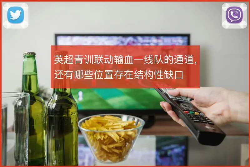 英超青训联动输血一线队的通道,还有哪些位置存在结构性缺口