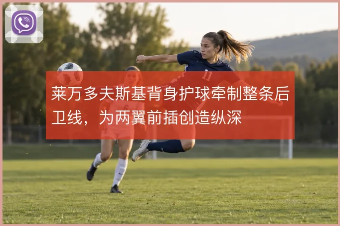 莱万多夫斯基背身护球牵制整条后卫线，为两翼前插创造纵深