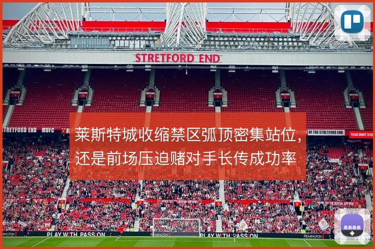 莱斯特城收缩禁区弧顶密集站位，还是前场压迫赌对手长传成功率