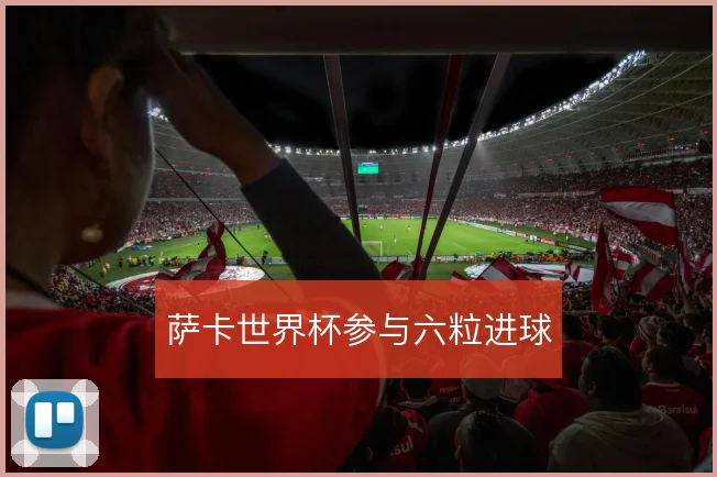 萨卡世界杯参与六粒进球