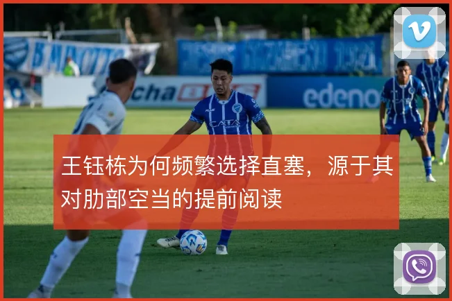 王钰栋为何频繁选择直塞，源于其对肋部空当的提前阅读