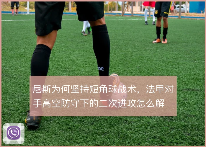 尼斯为何坚持短角球战术，法甲对手高空防守下的二次进攻怎么解