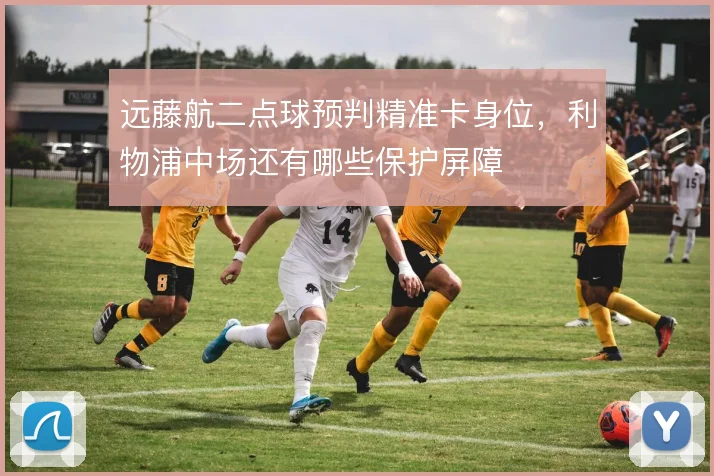 远藤航二点球预判精准卡身位，利物浦中场还有哪些保护屏障