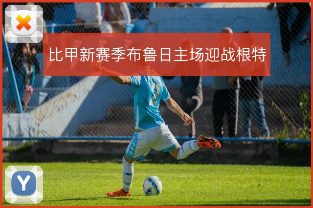 比甲新赛季布鲁日主场迎战根特
